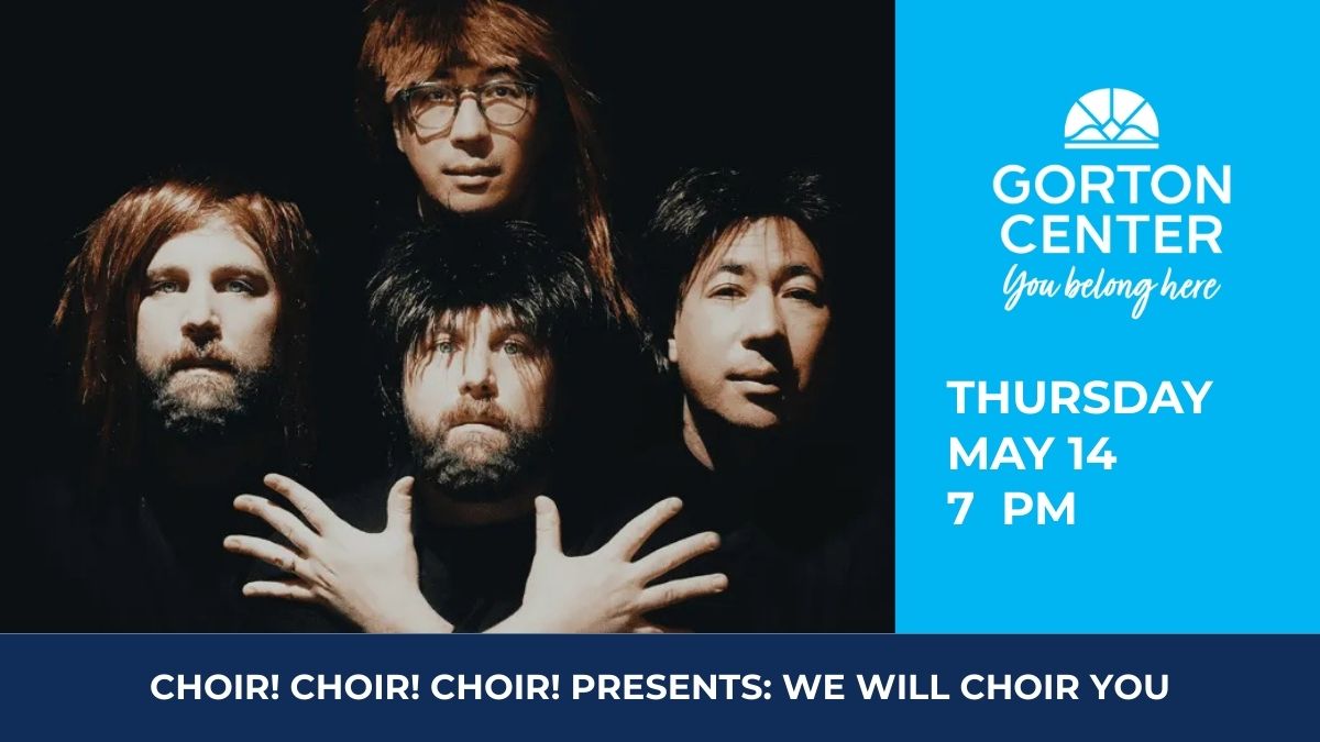Choir! Choir! Choir! Presents: We Will Choir You at Gorton Center
